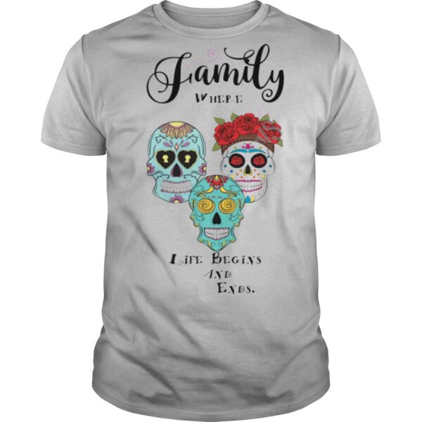 TshirtStation Family Where Life Begins And Ends Sugar Skulls Day Of The Dead Shirt