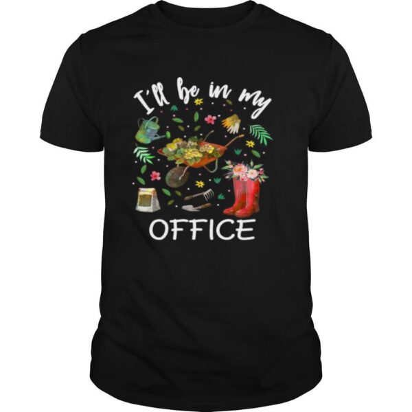 TshirtStation Ie Ll Be In My Office Gardening Garden Shirt