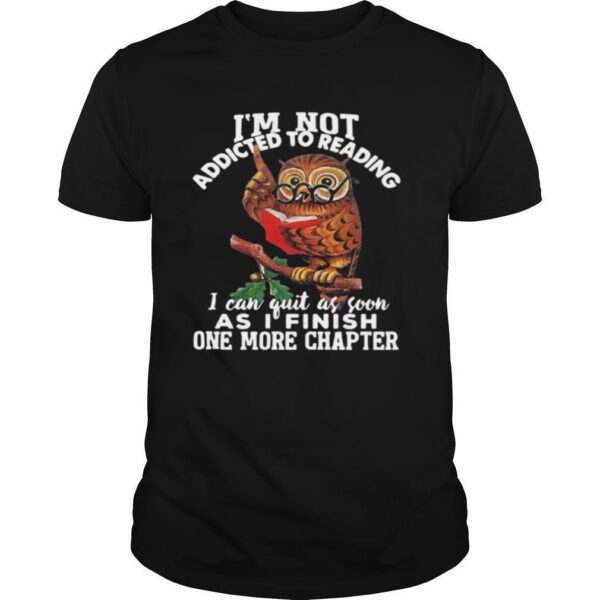 TshirtStation Ie M Not Addicted To Reading I Can Quit As Soon As I Finish One More Chapter Owl Shirt