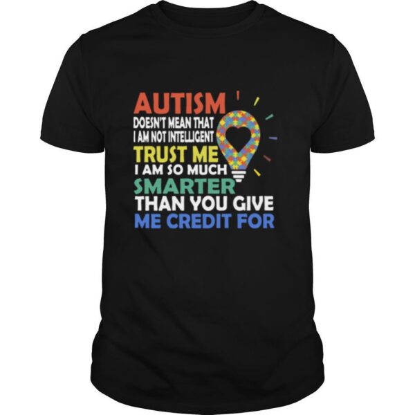 TshirtStation Autism Doesne T Mean That I Am Not Intelligent Trust Me I Am So Much Smarter Than You Give Me Credit For Shirt