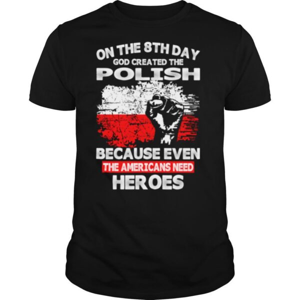 TshirtStation On The Th Day God Created The Pilosh Because Even The Americans Need Heroes Shirt