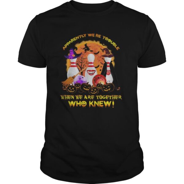 TshirtStation Halloween Apparently Wee Re Trouble When We Are Together Who Knew Shirt