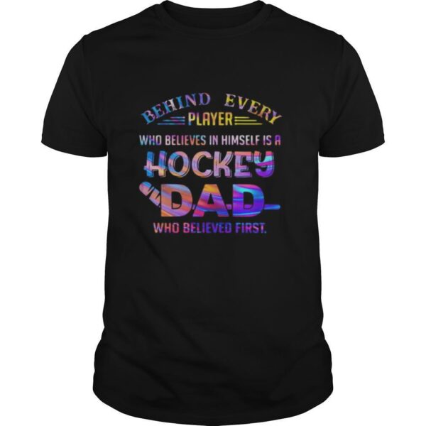 TshirtStation Behind Every Player Who Believes In Himself Is A Hockey Dad Who Believe First Shirt