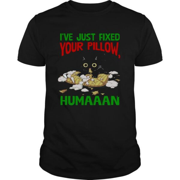 TshirtStation Cat Ie Ve Just Fixed Your Pillow Humaaan Shirt