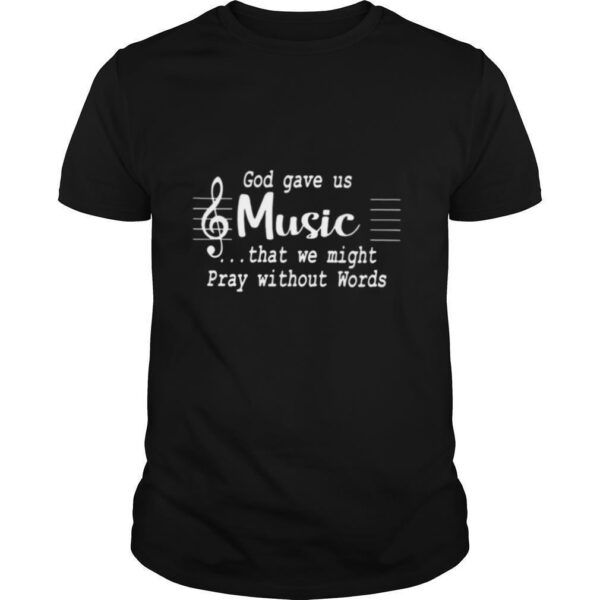 TshirtStation God Gave Us Music That We Might Pray Without Words Shirt
