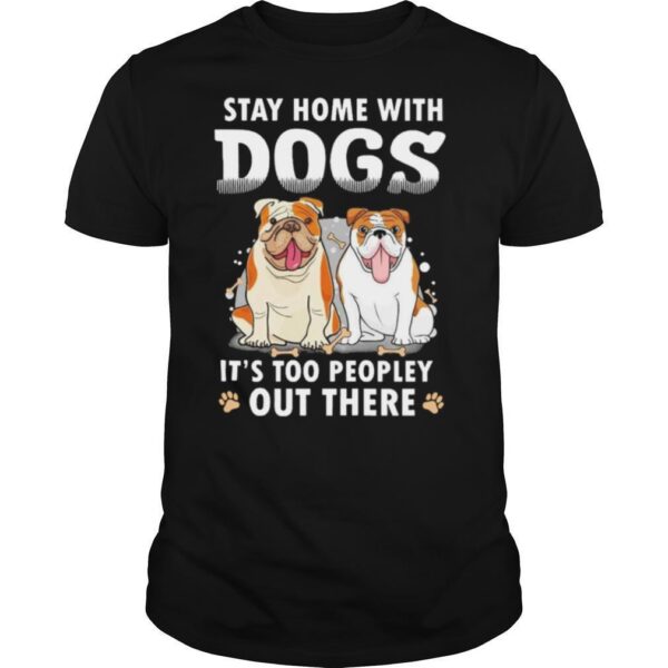 TshirtStation Stay Home With Dogs Ite S Too Peopley Out There Shirt