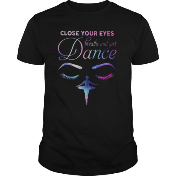 TshirtStation Close Your Eyes Breathe And Just Dance Ballet Shirt