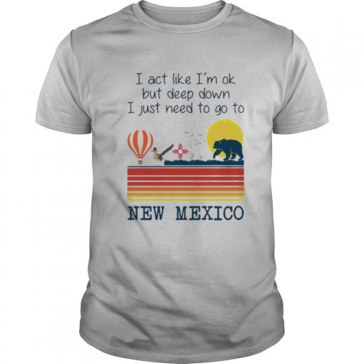 TshirtStation I Act Like Ie M Ok But Deep Down I Just Need To Go To New Mexico Vintage Shirt X