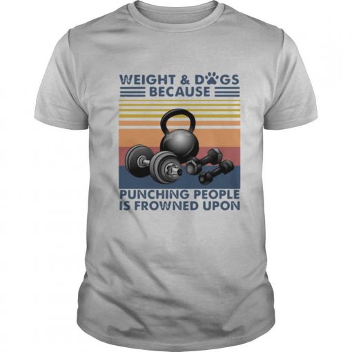 TshirtStation Weight And Dogs Because Punching People Is Frowned Upon Vintage Retro Shirt X