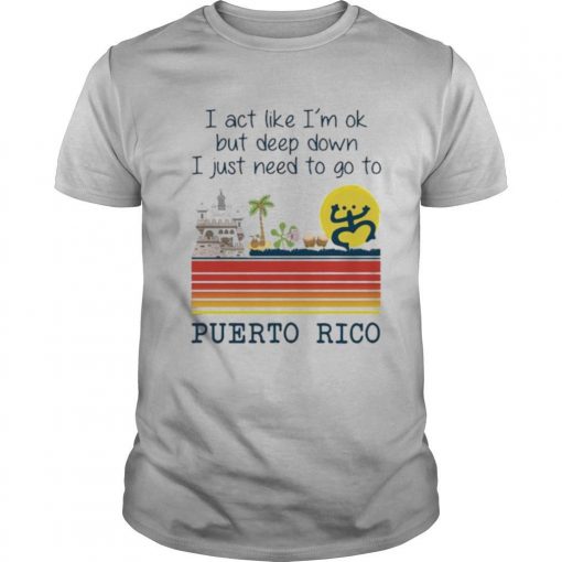 TshirtStation I Act Like Ie M Ok But Deep Down I Just Need To Go To Puerto Rico Vintage Shirt X