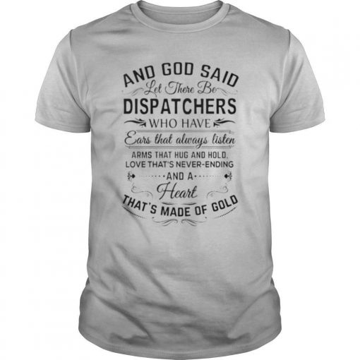 TshirtStation And God Said Let There Be Dispatchers Who Have Ears That Always Listen Arms That Hug And Hold Love Thate S Never Ending Shirt X