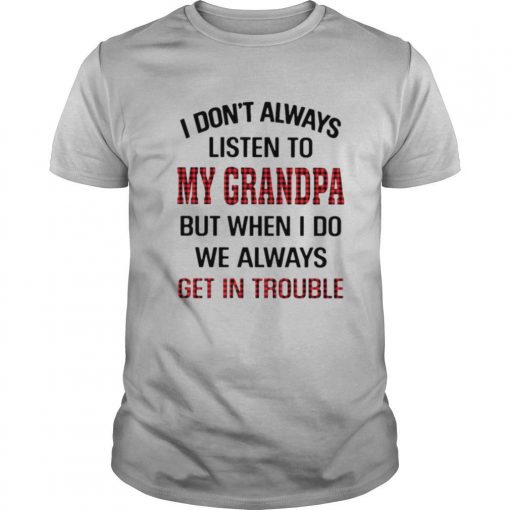 TshirtStation I Done T Always Listen To My Grandpa But When I Do We Always Get In Trouble Shirt X