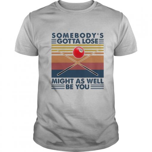 TshirtStation Biliard Somebodye S Gotta Lose Might As Well Be You Vintage Retro Shirt X