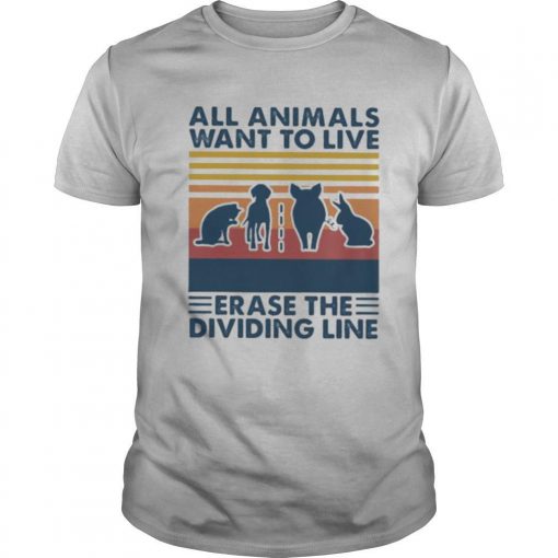 TshirtStation All Animals Want To Live Erase The Dividing Line Vintage Retro Shirt X