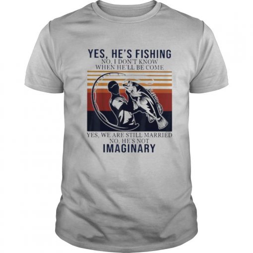 TshirtStation Yes Hee S Fishing No I Done T Know When Hee Ll Be Home Yes We Are Still Married No He Not Imaginary Vintage Retro Shirt X