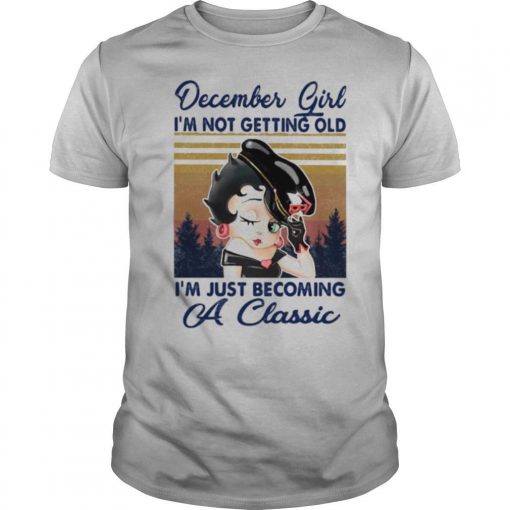 TshirtStation December Girl Ie M Not Getting Old Ie M Just Becoming A Classic Vintage Retro Shirt X