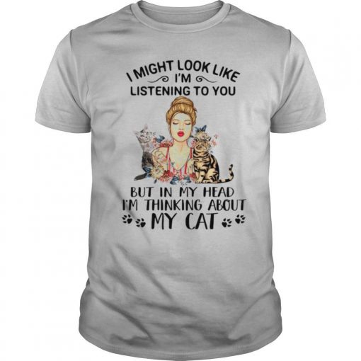 TshirtStation I Might Look Like Ie M Listening To You But In My Head Ie M Thinking About My Cat Shirt X