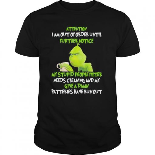 TshirtStation Grinch Attention I Am Out Of Order Until Further Notice My Stupid People Filter Needs Cleaning And My Give A Damn Batteries Have Run Out Shirt X