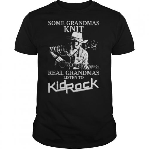 TshirtStation Some Grandmas Knit Real Grandmas Listen To Kid Rock Signatures Shirt X