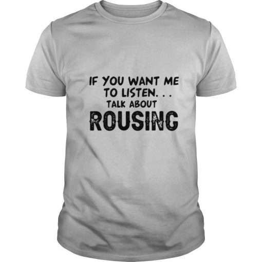 TshirtStation If You Want Me To Listen Talk About Rousing Shirt X