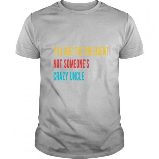 TshirtStation Youe Re The President Not Someonee S Crazy Uncle Vintage Shirt X