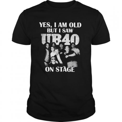 TshirtStation Yes I Am Old But I Saw Ub On Stage Shirt X