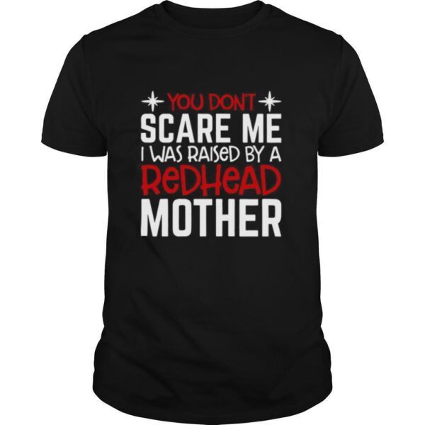 You Done28099t Scare Me I Was Raised By A Redhead Mother Shirt0
