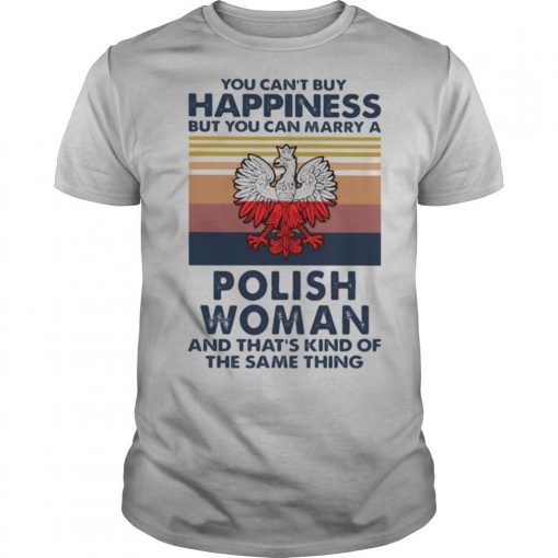 You Cane28099t Buy Happiness But You Can Marry A Polish Woman And Thate28099s Kind Of The Same Thing Vintage Retro Shirt0 510x510 1