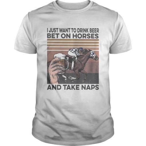 I Just Want To Drink Beer And Betting On Horses Take Naps Vintage Unisex 510x510 1