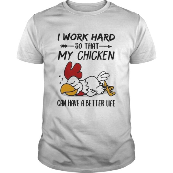 I Work Hard So That My Chicken Can Have A Better Life Unisex