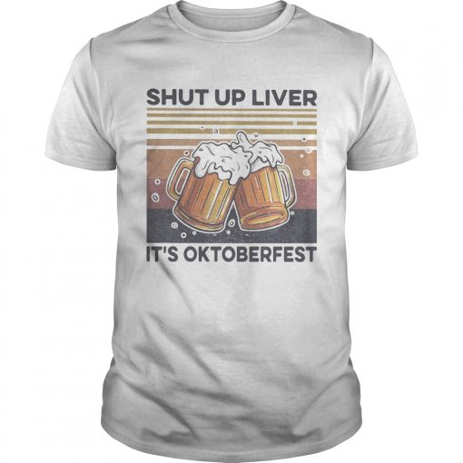 Shut Up Liver Its Oktoberfest Beer Vintage Unisex 510x510 1