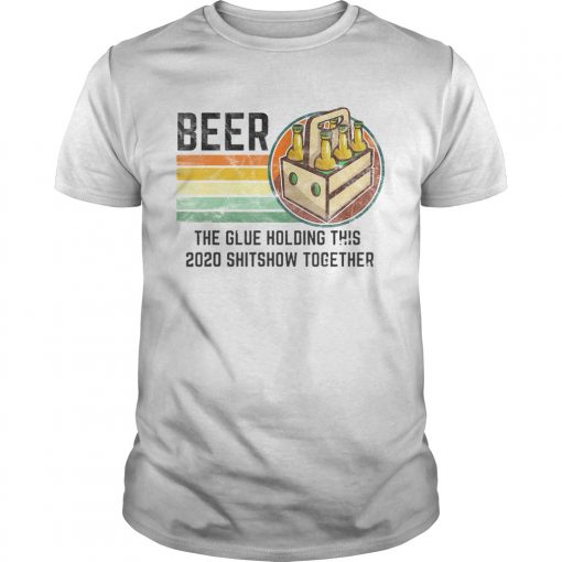 Beer Liquor The Glue Holding This 2020 Shitshow Together Vintage Retro Unisex 510x510 1