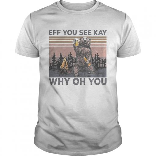 Eff You See Kay Why Oh You Bear Drinking Beer Vintage Retro Shirt Unisex 510x510 1