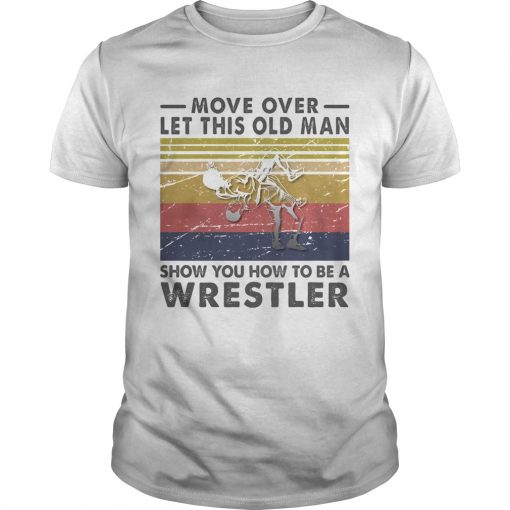 Move Over Let This Old Man Show You How To Be A Wrestler Vintage Retro Unisex 510x510 1