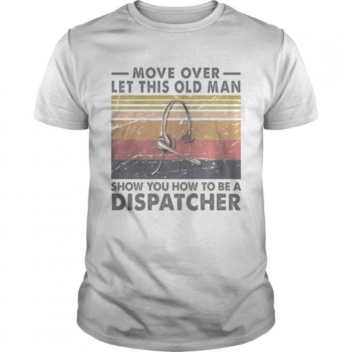 Move Over Let This Old Man Show You How To Be A Dispatcher Vintage Retro Unisex 510x510 1