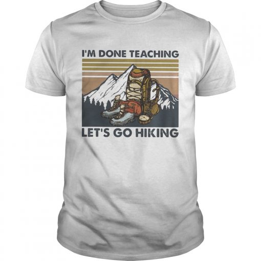 Im Done Teaching Lets Go Hiking Vintage Retro Unisex 510x510 1