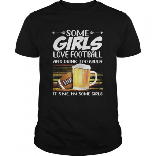 Some Girls Love Football And Drink Too Much Its Me Im Some Girls Vintage Retro Unisex 510x510 1