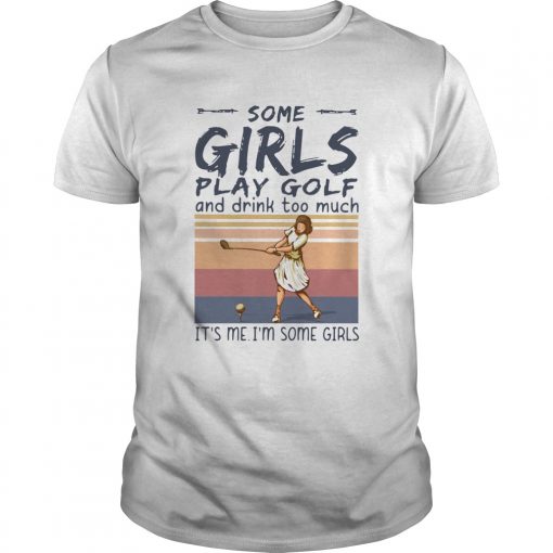 Some Girls Play Golf And Drink Too Much Its Me Im Some Girls Vintage Unisex 510x510 1