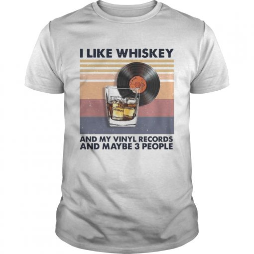 I Like Whiskey And My Vinyl Records And Maybe 3 People Vintage Unisex 510x510 1
