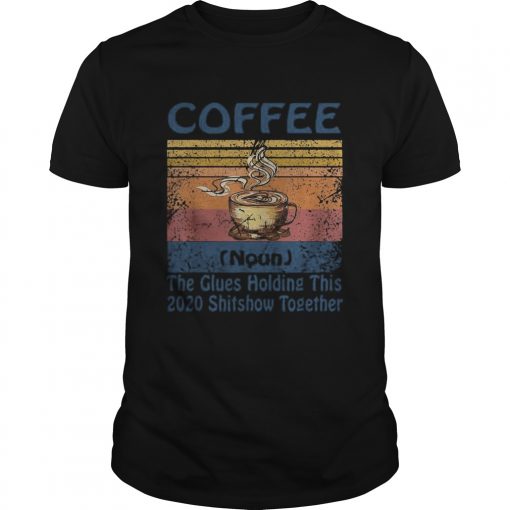 Coffee Noun The Glues Holding This 2020 Shitshow Together Vintage Retro Unisex 510x510 1
