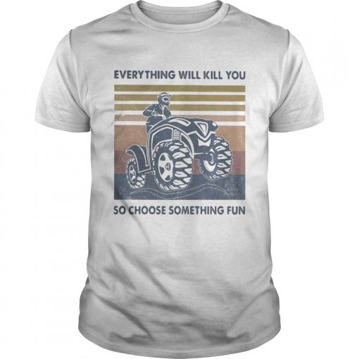Everything Will Kill You So Choose Something Fun Atv Vintage Retro Unisex 510x510 1