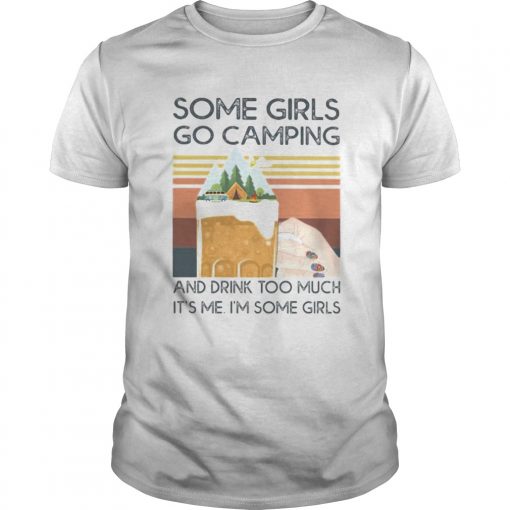 Beer Some Girls Go Camping And Drink Too Much Its Me Im Some Girls Vintage Retro Unisex 510x510 1