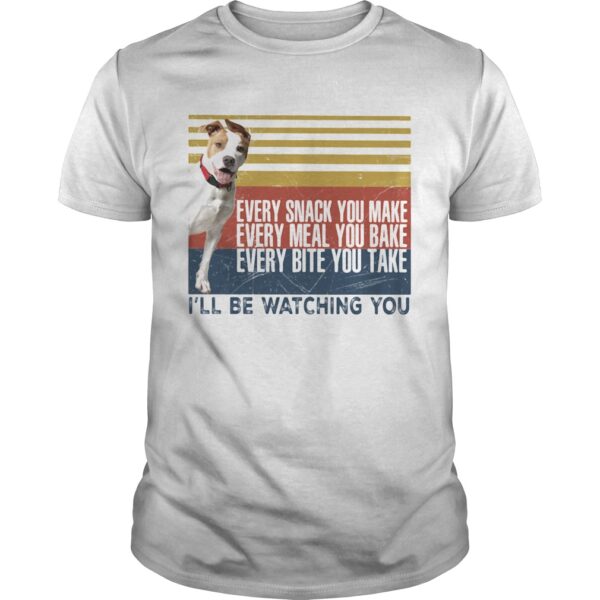 Every Snack You Make Every Meal You Bake Every Bite You Take Ill Be Watching You Pit Bull Dog Vint Unisex
