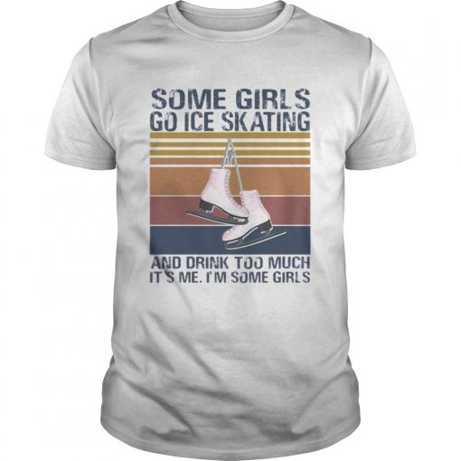 Some Girls Go Ice Skating And Drink Too Much Its Me Im Some Girls Vintage Retro Unisex 510x510 1