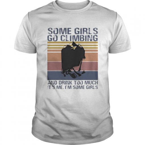 Some Girls Go Climbing And Drink Too Much Its Me Im Some Girls Vintage Retro Unisex 510x510 1