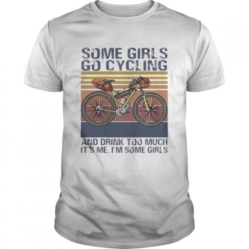 Some Girls Go Cycling And Drink Too Much Its Me Im Some Girls Vintage Retro Unisex 510x510 1
