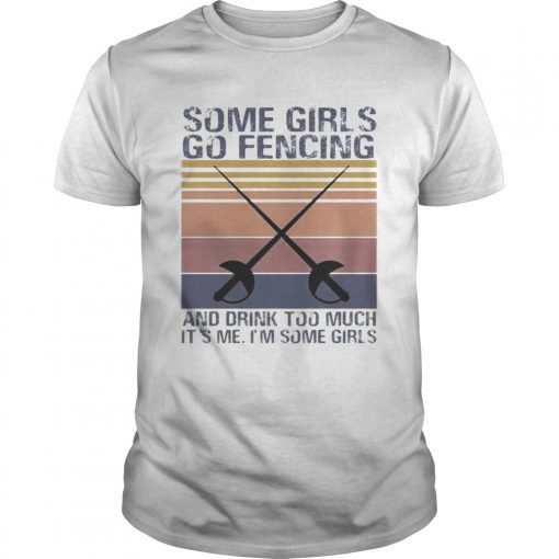 Some Girls Go Fencing And Drink Too Much Its Me Im Some Girls Vintage Retro Unisex 510x510 1