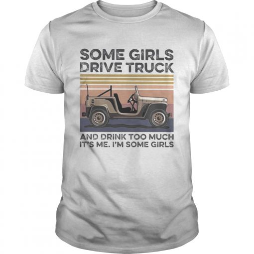 Some Girls Drive Truck And Drink Too Much Its Me Im Some Girls Vintage Retro Unisex 510x510 1
