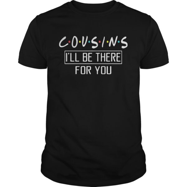 Cousins Ill Be There For You Unisex