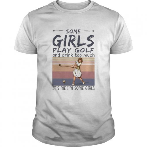 Some Girls Play Golf And Drink Too Much Its Me Im Some Girls Vintage Retro Unisex 510x510 1